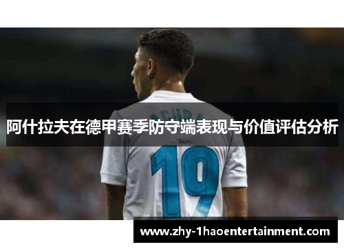 阿什拉夫在德甲赛季防守端表现与价值评估分析