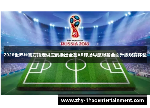 2026世界杯官方指定供应商推出全套AR球场导航服务全面升级观赛体验